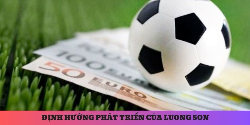 Giới thiệu những định hướng phát triển lâu dài của Luong Son trong thời gian tới